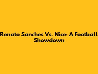 Renato Sanches Vs. Nice: A Football Showdown