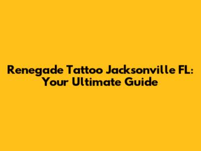 Renegade Tattoo Jacksonville FL: Your Ultimate Guide