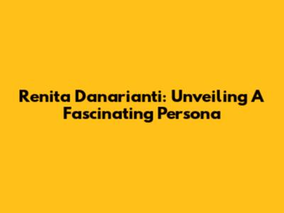 Renita Danarianti: Unveiling A Fascinating Persona