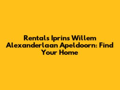 Rentals Iprins Willem Alexanderlaan Apeldoorn: Find Your Home