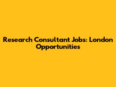 Research Consultant Jobs: London Opportunities