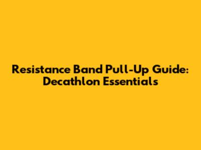 Resistance Band Pull-Up Guide: Decathlon Essentials