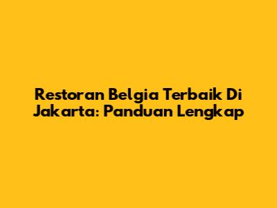 Restoran Belgia Terbaik Di Jakarta: Panduan Lengkap