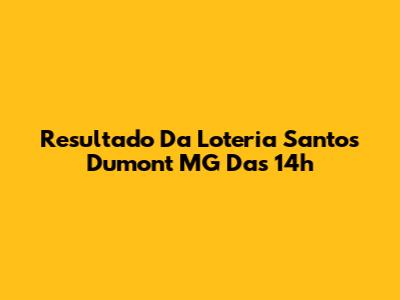 Resultado Da Loteria Santos Dumont MG Das 14h