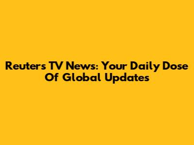 Reuters TV News: Your Daily Dose Of Global Updates