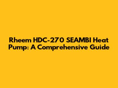 Rheem HDC-270 SEAMBI Heat Pump: A Comprehensive Guide