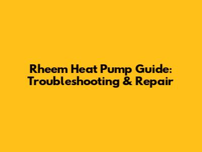 Rheem Heat Pump Guide: Troubleshooting & Repair