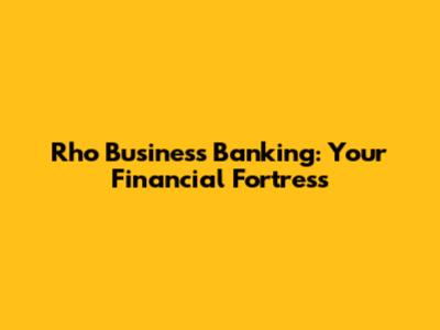 Rho Business Banking: Your Financial Fortress