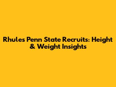 Rhule's Penn State Recruits: Height & Weight Insights