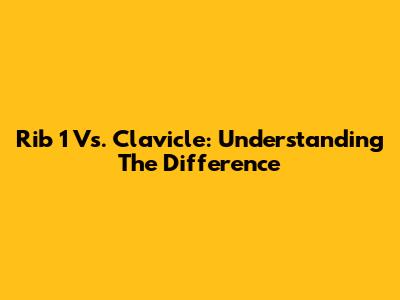 Rib 1 Vs. Clavicle: Understanding The Difference