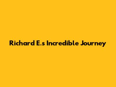 Richard E.'s Incredible Journey
