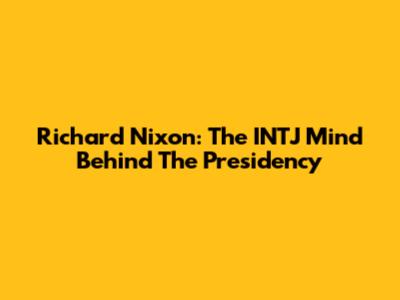 Richard Nixon: The INTJ Mind Behind The Presidency