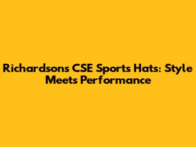 Richardson's CSE Sports Hats: Style Meets Performance