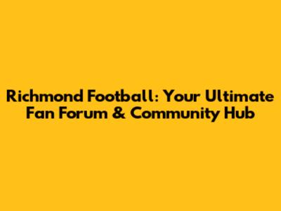 Richmond Football: Your Ultimate Fan Forum & Community Hub