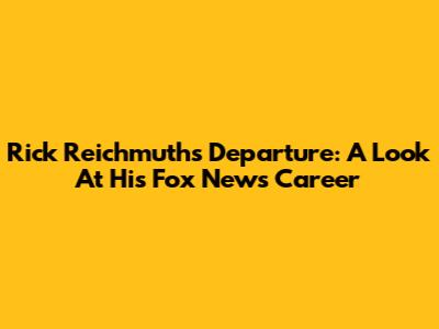 Rick Reichmuth's Departure: A Look At His Fox News Career