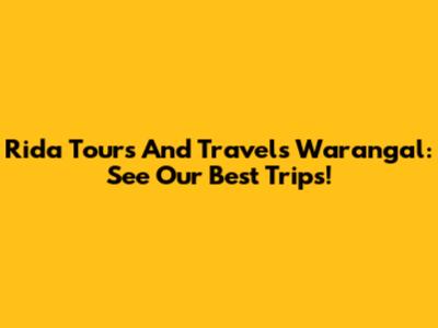 Rida Tours And Travels Warangal: See Our Best Trips!