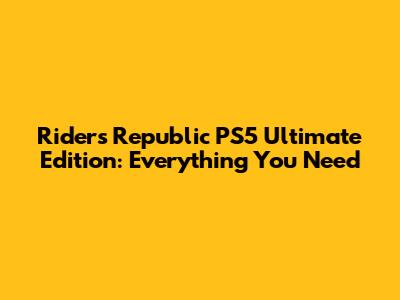 Riders Republic PS5 Ultimate Edition: Everything You Need