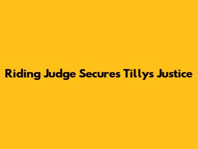 Riding Judge Secures Tilly's Justice