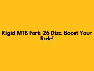 Rigid MTB Fork 26 Disc: Boost Your Ride!