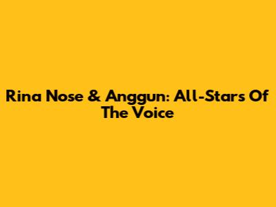 Rina Nose & Anggun: All-Stars Of The Voice