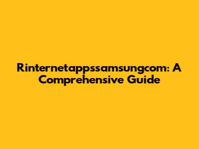 Rinternetappssamsungcom: A Comprehensive Guide