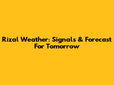 Rizal Weather: Signals & Forecast For Tomorrow
