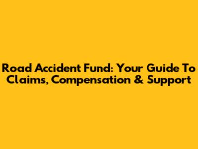 Road Accident Fund: Your Guide To Claims, Compensation & Support