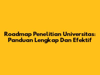 Roadmap Penelitian Universitas: Panduan Lengkap Dan Efektif