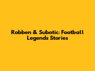 Robben & Subotic: Football Legends' Stories