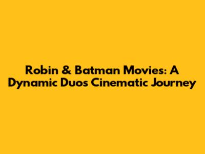 Robin & Batman Movies: A Dynamic Duo's Cinematic Journey