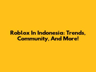 Roblox In Indonesia: Trends, Community, And More!