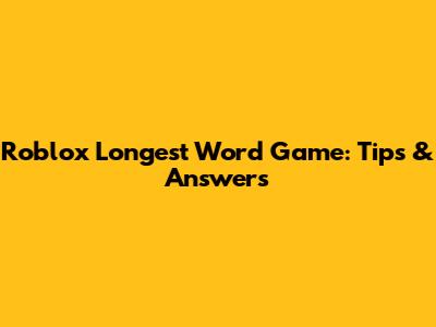 Roblox Longest Word Game: Tips & Answers