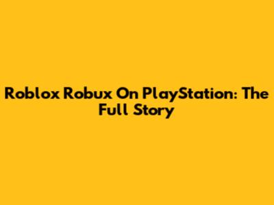 Roblox Robux On PlayStation: The Full Story