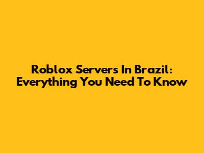 Roblox Servers In Brazil: Everything You Need To Know