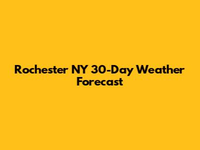 Rochester NY 30-Day Weather Forecast