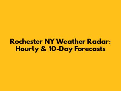 Rochester NY Weather Radar: Hourly & 10-Day Forecasts