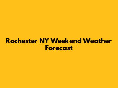 Rochester NY Weekend Weather Forecast
