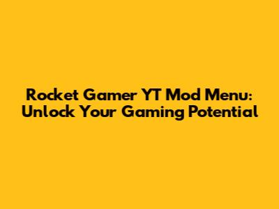 Rocket Gamer YT Mod Menu: Unlock Your Gaming Potential