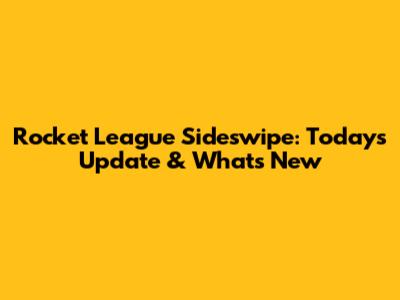 Rocket League Sideswipe: Today's Update & What's New