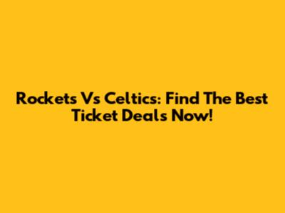 Rockets Vs Celtics: Find The Best Ticket Deals Now!