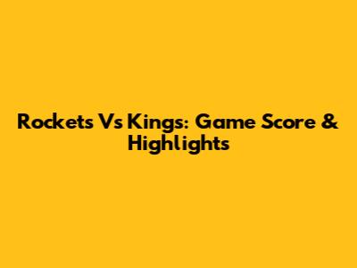 Rockets Vs Kings: Game Score & Highlights