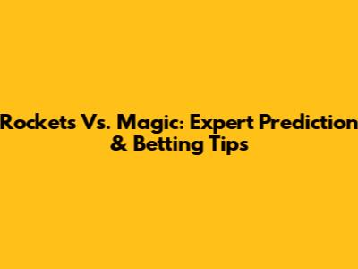 Rockets Vs. Magic: Expert Prediction & Betting Tips
