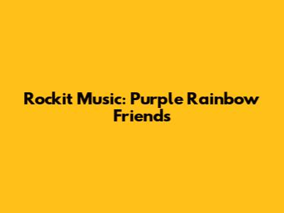 Rockit Music: Purple Rainbow Friends