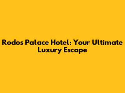 Rodos Palace Hotel: Your Ultimate Luxury Escape