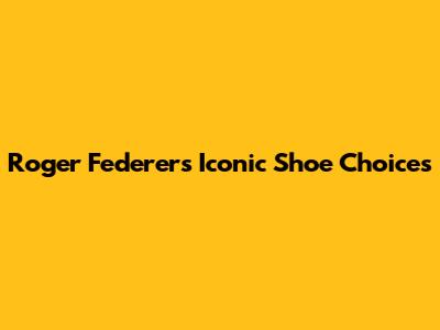 Roger Federer's Iconic Shoe Choices