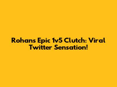 Rohan's Epic 1v5 Clutch: Viral Twitter Sensation!