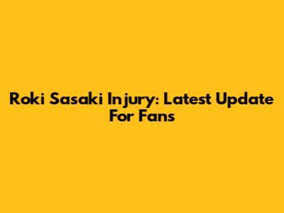 Roki Sasaki Injury: Latest Update For Fans