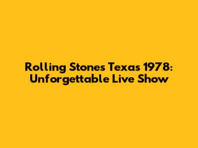 Rolling Stones Texas 1978: Unforgettable Live Show