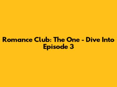Romance Club: The One - Dive Into Episode 3