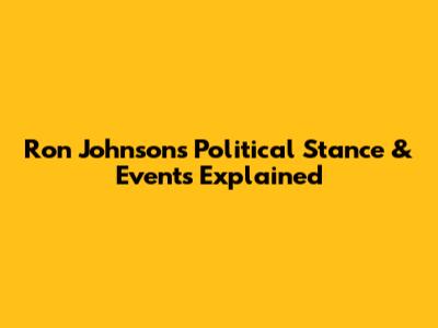 Ron Johnson's Political Stance & Events Explained